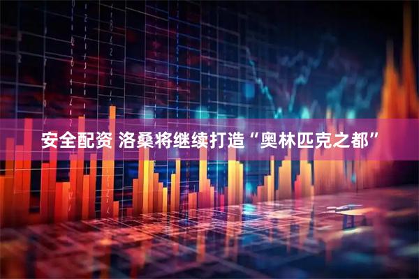 安全配资 洛桑将继续打造“奥林匹克之都”
