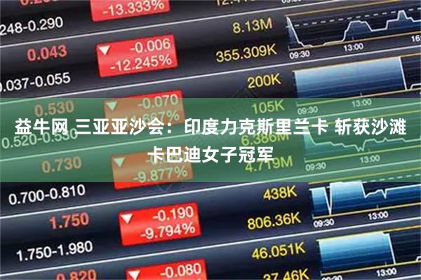 益牛网 三亚亚沙会：印度力克斯里兰卡 斩获沙滩卡巴迪女子冠军
